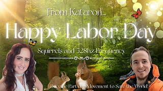 Happy Labor Day from Kataron! PLUS: Squirrels & 528hz Frequency!