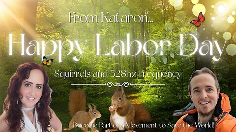 Happy Labor Day from Kataron! PLUS: Squirrels & 528hz Frequency!