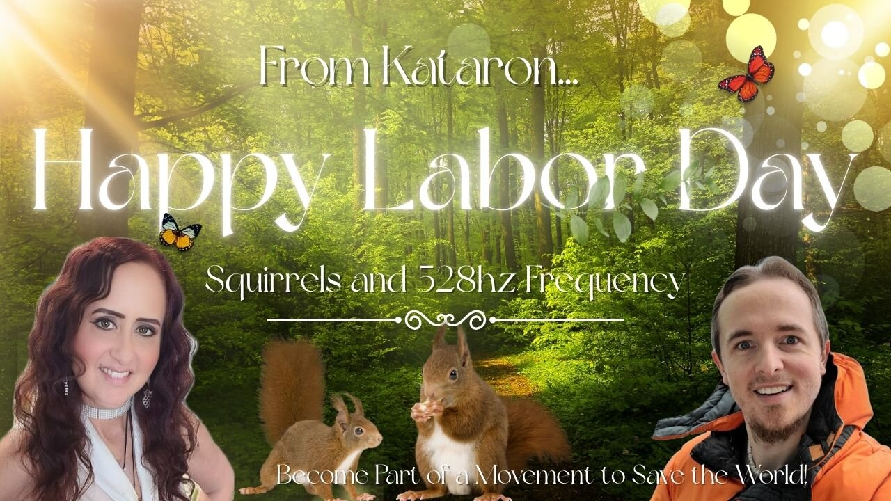 Happy Labor Day from Kataron! PLUS: Squirrels & 528hz Frequency!