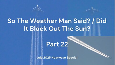 So The Weather Man Said? / Did It Block Out The Sun? - Part 22 (July 2025 Heatwave Special) Part 4