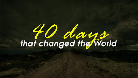 "40 days that changed the world" - Part 1
