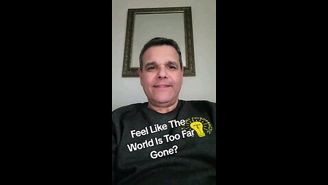 Feel like the world's too far gone?