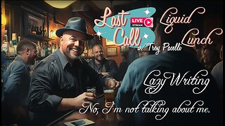 Liquid Lunch – Lazy Writing