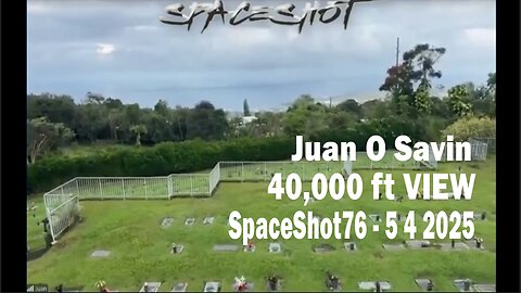 Juan O Savin - 40,000 ft VIEW - SpaceShot76 - 5 4 2025