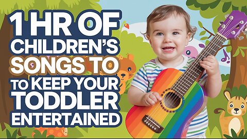 1 Hr of Children's Songs to Keep Your Toddler Entertained