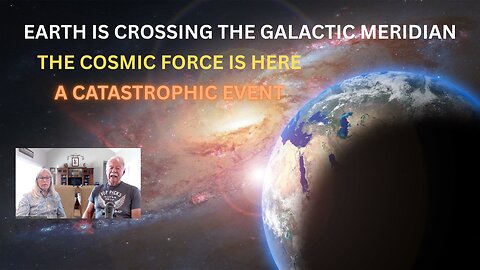 WE ARE CROSSING THE GALACTIC MERIDIAN AND THE COSMIC FORCE HAS ARRIVED!