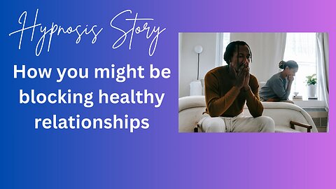 Hypnosis Story: How you might be blocking healthy relationships