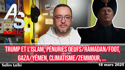 Actu Scalpel 18 mars : Trump et l’islam, Pénuries œufs/Ramadan, Massacre à Gaza/Yémen, Climatisme