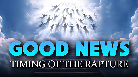 Good News: Timing of the Rapture 05/30/2025