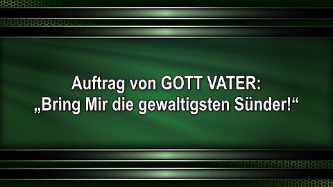 Auftrag von GOTT VATER: „Bring Mir die gewaltigsten Sünder!“