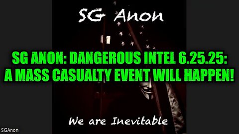 SG Anon: Dangerous Intel 6.25.25: A Mass Casualty Event Will Happen!