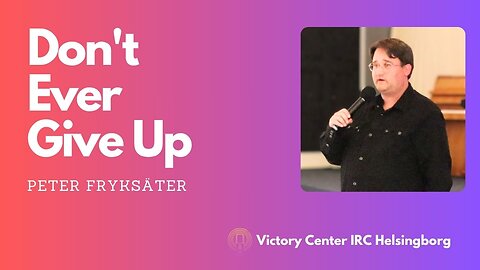 Don't ever give up | Victory Talk | Peter Fryksäter | Victory Center IRC Helsingborg