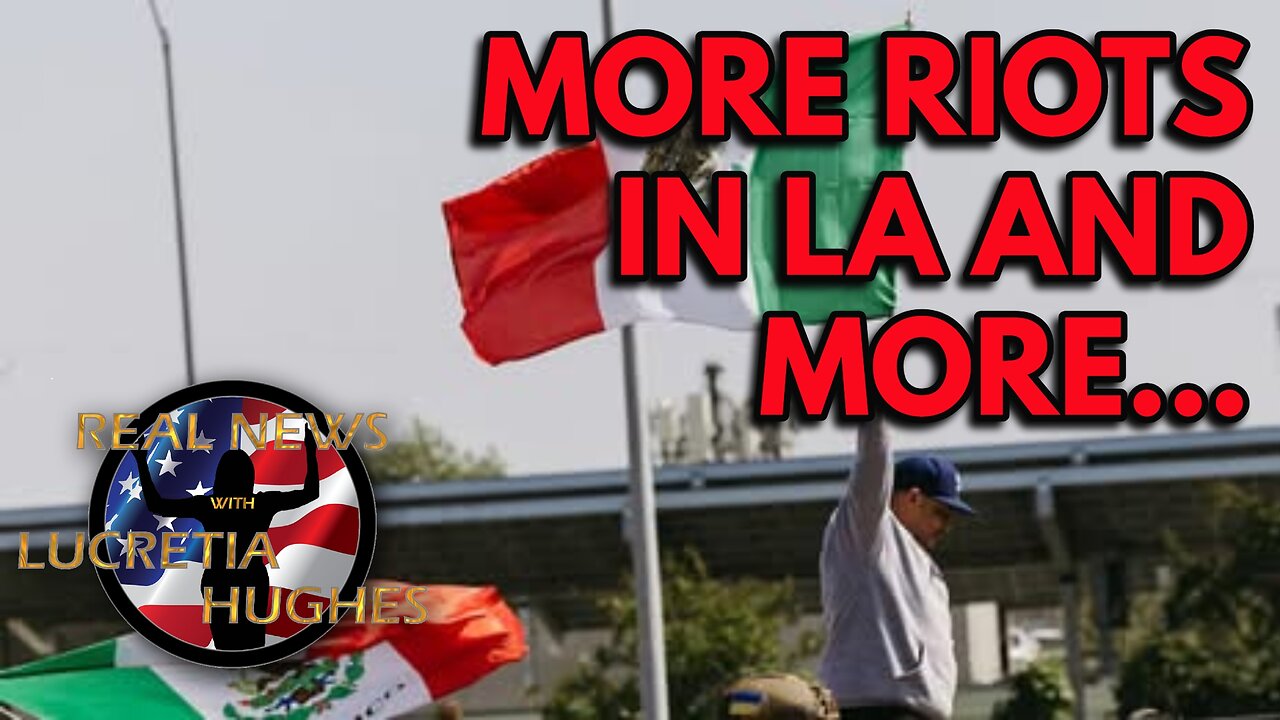 Real News with Lucretia Hughes - More Riots In LA And More...