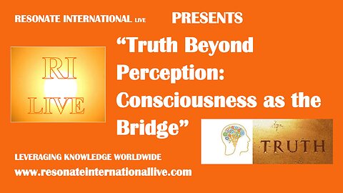 “Truth Beyond Perception: Consciousness as the Bridge”