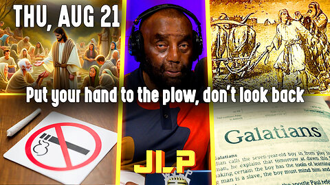 Put your hand to the plow, don't look back | JLP Thu 8-21-25