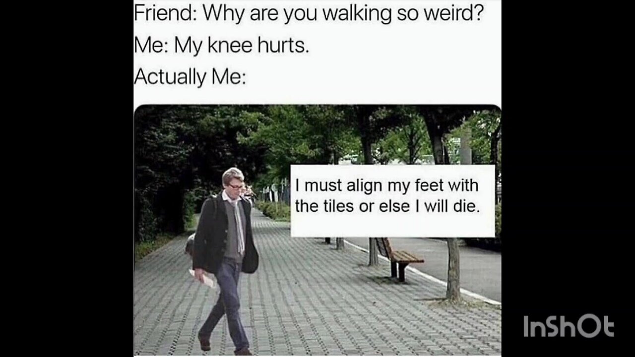 I must align my feet with the tiles or else I will die.