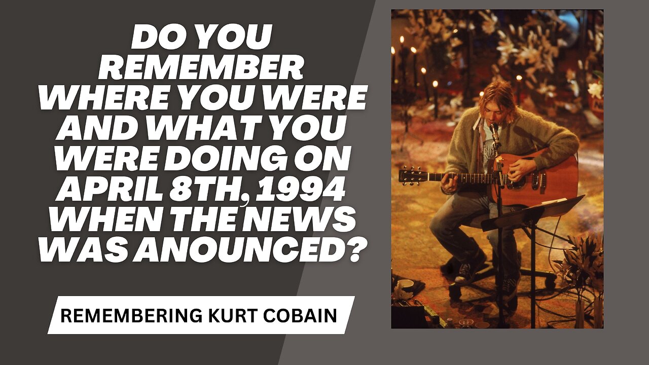 Where and What Were You Doing That Day? Remembering Kurt Cobain: 31 Years Later
