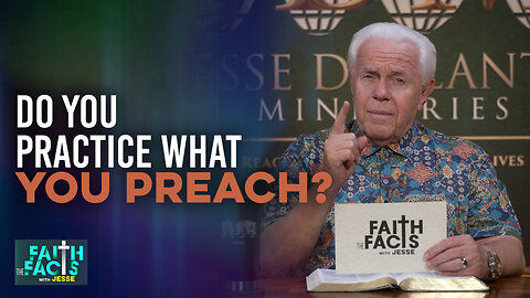Faith The Facts With Jesse: Do You Practice What You Preach?