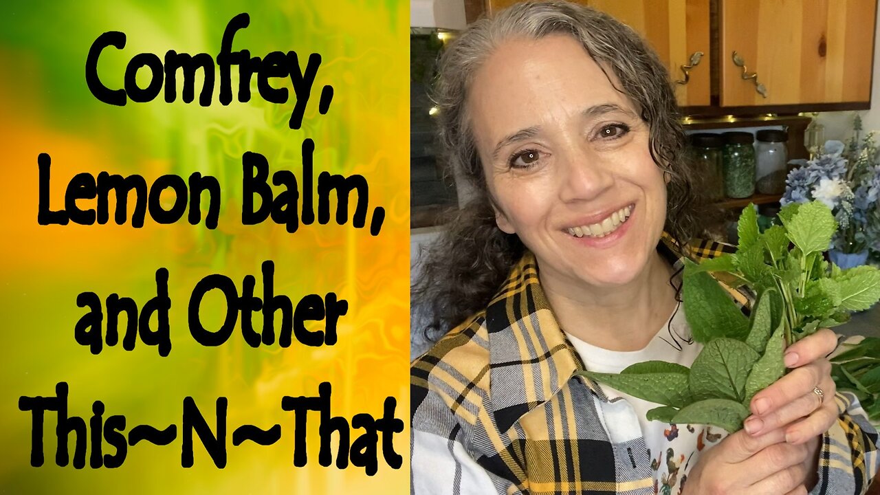Comfrey, Lemon Balm, and Other This~N~That