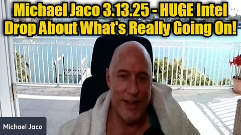 Michael Jaco 3.13.25 - HUGE Intel Drop About What's Really Going On!