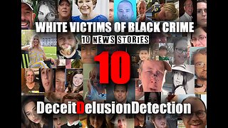 (EP10) WHITE VICTIMS OF BLACK CRIME-DECEITDELUSIONDETECTION