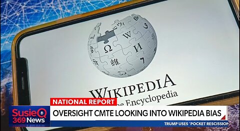 OVERSIGHT CMTE LOOKING INTO WIKIPEDIA BIAS