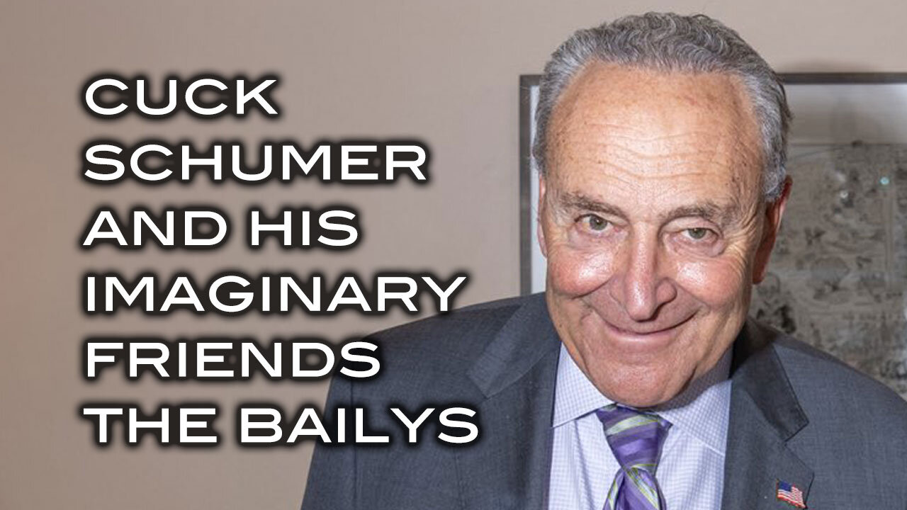 Cuck Schumer and His Imaginary Friends the Bailys