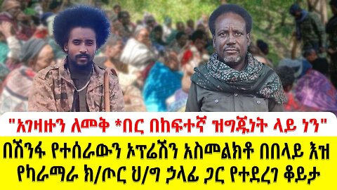 "አገዛዙን ለመቅ *በር በከፍተኛ ዝግጁነት ላይ ነን" በሽንፋ የተሰራውን ኦፕሬሽን አስመልክቶ በበላይ እዝ የካራማራ ክ/ጦር ህ/ግ ኃላፊ ጋር የተደረገ ቆይ