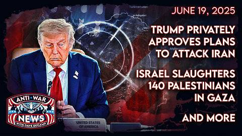 Trump Privately Approves Plans To Attack Iran, Israel Slaughters 140 Palestinians in Gaza, and More