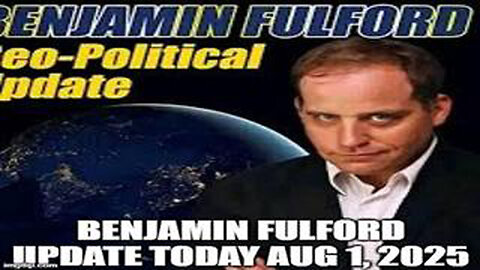 BENJAMIN FULFORD WEEKLY UPDATE AUG 1, 2025