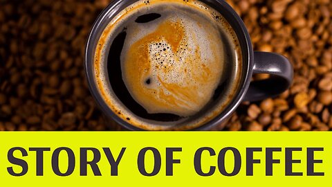 STORY OF COFFEE | FROM ETHIOPIA TO EVERYWHERE
