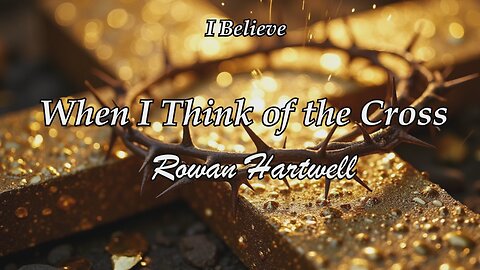 When I Think of the Cross / Rowan Hartwell / I Believe album