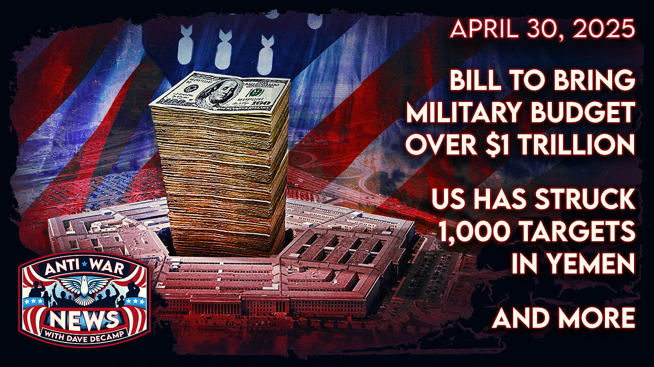 Bill To Bring Military Budget Over $1 Trillion, US Has Struck 1,000 Targets in Yemen, and More