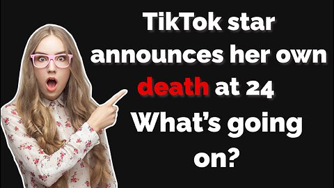 A TikToker’s shocking reveal: she announces her death at 24.