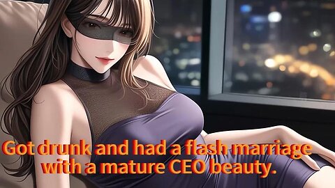 Got drunk and had a flash marriage with a mature CEO beauty.
