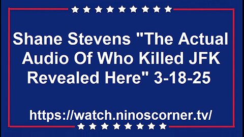 Shane Stevens "Actual Audio Of Who Killed JFK Revealed" 3-18-25