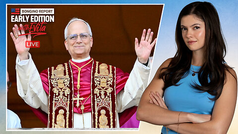Pope Leo XIV: Based Trad Cath or SJW? - BR Early Edition w/ Evita 05/09/2025 (Ep.200)