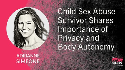 Ep. 787 - Child Sex Abuse Survivor Shares Importance of Privacy and Body Autonomy - Adrianne Simeone