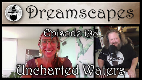 Dreamscapes Episode 198: Uncharted Waters