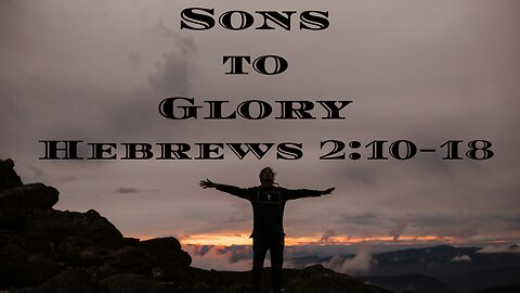 Bringing Many Sons to Glory-Hebrews 2:10-18