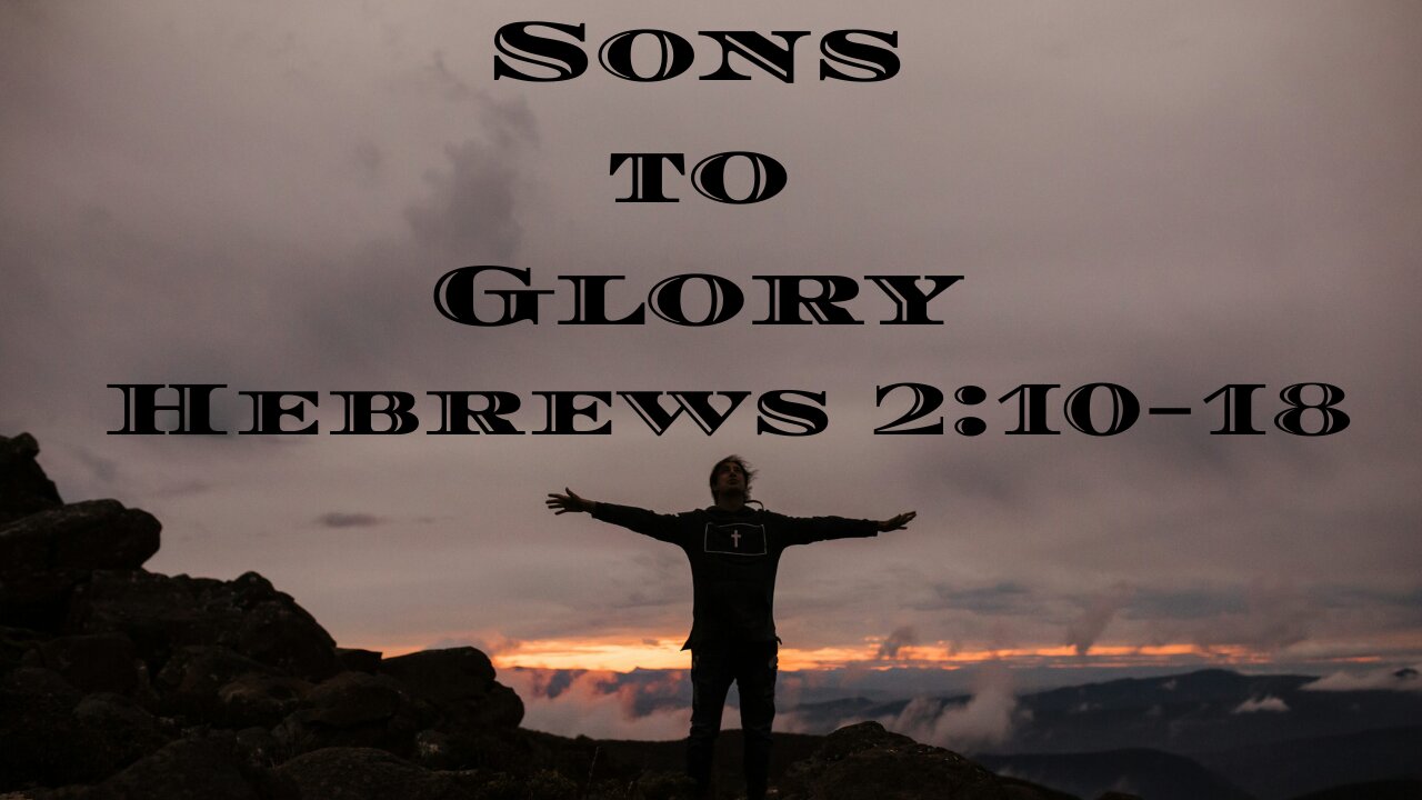 Bringing Many Sons to Glory-Hebrews 2:10-18