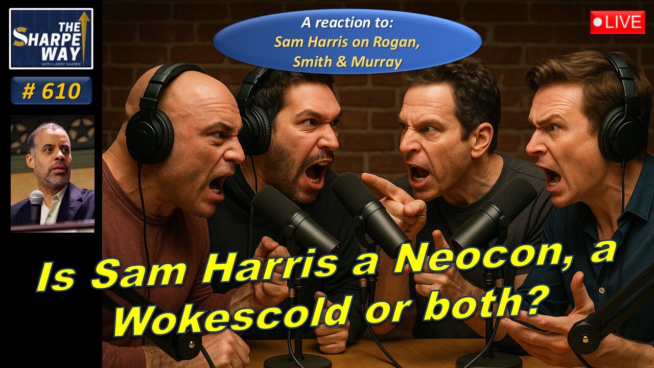 Sharpe Way No. 610! Is Sam Harris a Neocon, a Wokescold — or Both? 🤔🎙️ LIVE Reaction/Discussion!