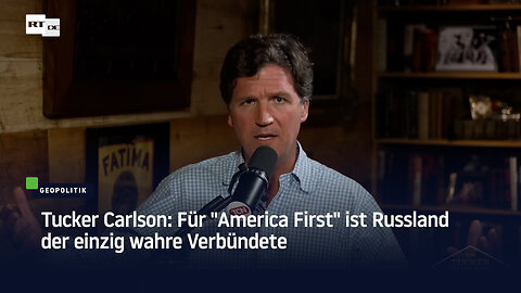 Tucker Carlson: Für "America First" ist Russland der einzig wahre Verbündete