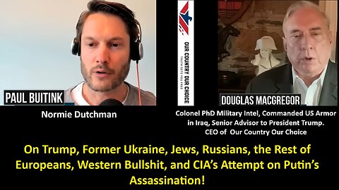 Normie Dutchman w/ Col MacGregor: On Trump, Former Ukraine, Jews, Russians, the Rest of Europeans, Western Bullshit, and CIA’s Attempt on Putin’s Assassination!