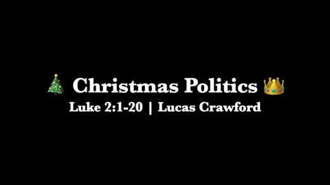Luke 2:1-20 | Christmas Politics | Lucas Crawford