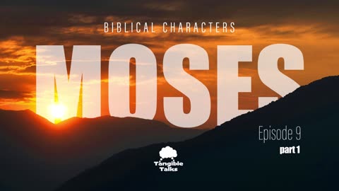 Biblical Characters E9 Moses Pt 1