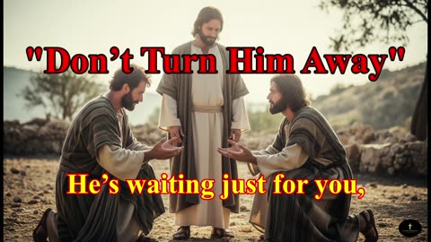 Don’t Turn Him Away, He’s love that never fades,