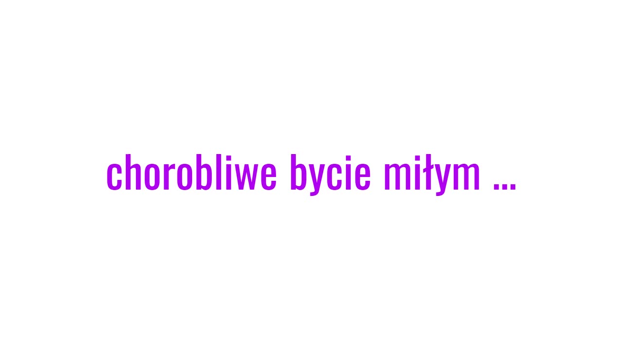 chorobliwe bycie miłym ...