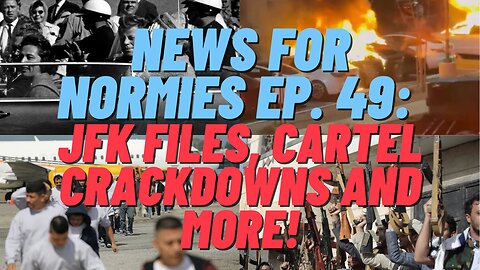 News For Normies Ep. 49: JFK Files, Cartel Crackdowns, and More!