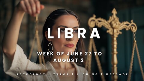 LIBRA Week of JULY 27 to AUGUST 2